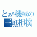 とある機械の三瓩相撲（相撲ロボット）