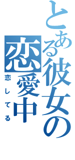 とある彼女の恋愛中（恋してる）