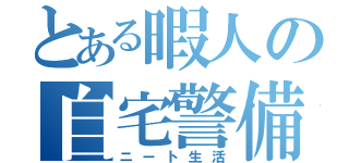 とある暇人の自宅警備（ニート生活）