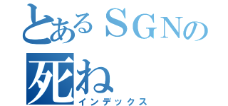 とあるＳＧＮの死ね（インデックス）