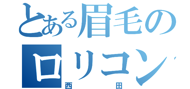 とある眉毛のロリコン（西田）