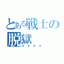 とある戦士の脱獄（ＨＥＲＯ）