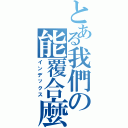 とある我們の能覆合麼Ⅱ（インデックス）