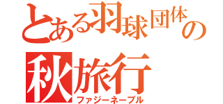 とある羽球団体の秋旅行（ファジーネーブル）