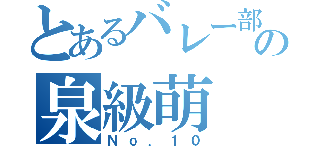 とあるバレー部の泉級萌（Ｎｏ．１０）