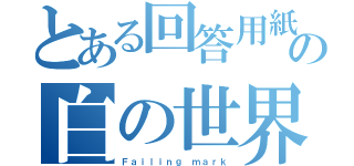 とある回答用紙の白の世界（Ｆａｉｌｉｎｇ ｍａｒｋ）