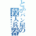 とあるパン屋の殺人兵器（早苗のパン）