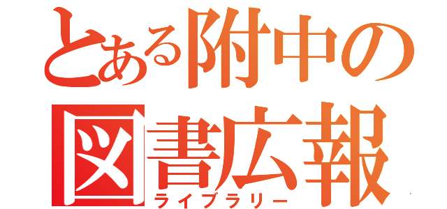 とある附中の図書広報（ライブラリー）