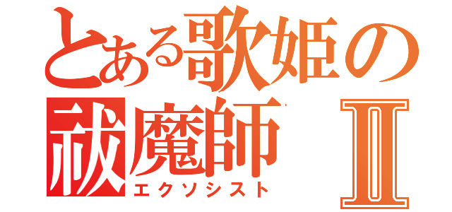 とある歌姫の祓魔師Ⅱ（エクソシスト）