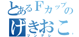 とあるＦカップのげきおこ（ツンデレ）