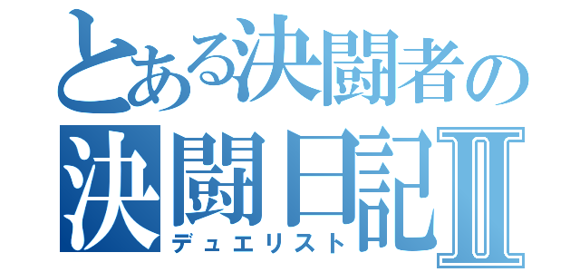 とある決闘者の決闘日記Ⅱ（デュエリスト）