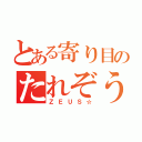 とある寄り目のたれぞう（ＺＥＵＳ☆）