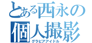 とある西永の個人撮影（グラビアアイドル）