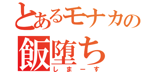 とあるモナカの飯堕ち（しまーす）