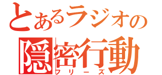 とあるラジオの隠密行動（フリーズ）