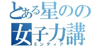 とある星のの女子力講座（ミンティア）