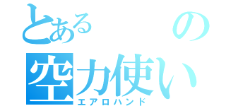 とあるの空力使い（エアロハンド）