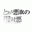 とある悪旗の絶対悪（アジ＝ダカーハ）