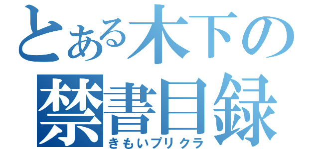 とある木下の禁書目録（きもいプリクラ）