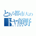 とある都市大のドヤ顔野郎（えくぼ野郎）