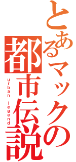 とあるマックの都市伝説（ｕｒｂａｎ ｌｅｇｅｎｄ）