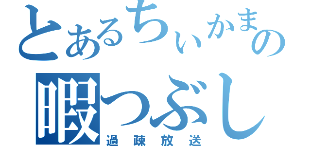 とあるちぃかまの暇つぶし（過疎放送）