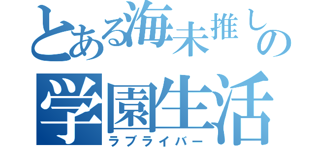 とある海未推しの学園生活（ラブライバー）