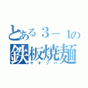 とある３－１の鉄板焼麺（ヤキソバ）