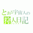 とある宇宙人の狩人日記（プレデター）