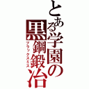 とある学園の黒鋼鍛冶（ブラックスミス）