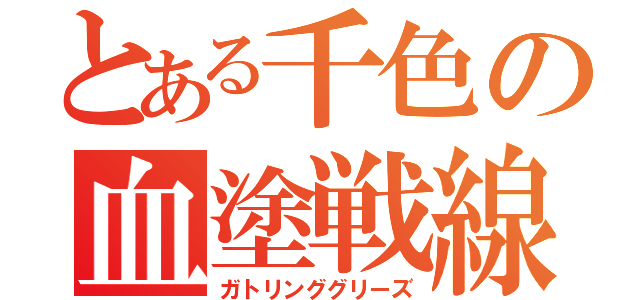 とある千色の血塗戦線（ガトリンググリーズ）