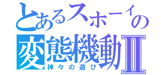 とあるスホーイの変態機動Ⅱ（神々の遊び）