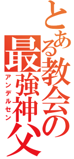 とある教会の最強神父（アンデルセン）