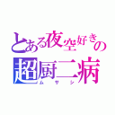 とある夜空好きの超厨二病（ムサシ）