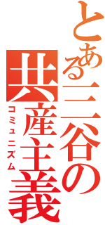 とある三谷の共産主義Ⅱ（コミュニズム）