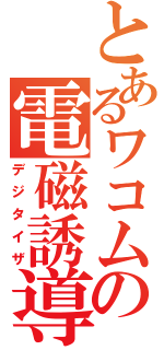 とあるワコムの電磁誘導（デジタイザ）