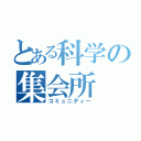 とある科学の集会所（コミュニティー）