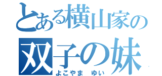 とある横山家の双子の妹（よこやま ゆい）