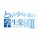 とある少年達の学生楽団Ⅱ（ユニゾンレゾナンス）