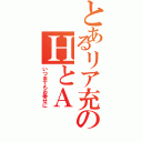 とあるリア充のＨとＡ（いつまでもお幸せに）