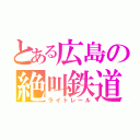 とある広島の絶叫鉄道（ライトレール）