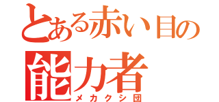 とある赤い目の能力者（メカクシ団）