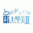 とあるダンシンガの村上琴美Ⅱ（ダンシンガールズ）