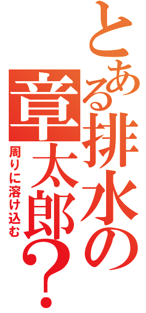 とある排水の章太郎？（周りに溶け込む）