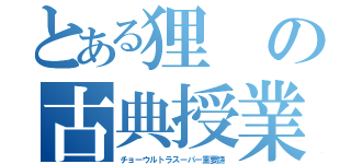 とある狸の古典授業（チョーウルトラスーパー重要語）