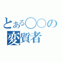 とある〇〇の変質者（）