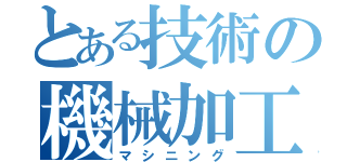 とある技術の機械加工（マシニング）