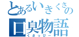 とあるいきくさの口臭物語（くさっぴー）