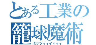 とある工業の籠球魔術師（ミッツィィイィィィ）