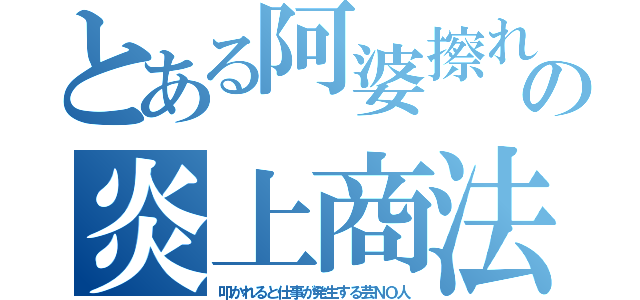 とある阿婆擦れの炎上商法（叩かれると仕事が発生する芸ＮＯ人）